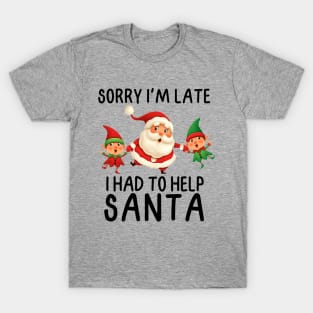 Sorry I'm late I had to help Santa T-Shirt